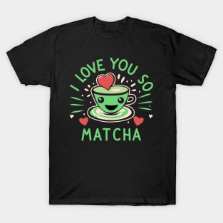 I Love You So Matcha For Valentines And Lovers Of Green Tea T-Shirt